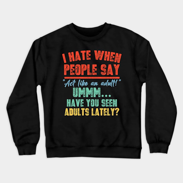 Funny Vintage I Hate When People Say Act Like An Adult Crewneck Sweatshirt by schirmerbas